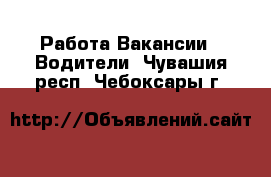 Работа Вакансии - Водители. Чувашия респ.,Чебоксары г.